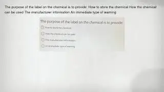 The purpose of the label on the chemical is to provide: How to store the chemical How the chemical c