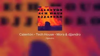 Calent&oacute;n - Tech House - Mora & djjandro