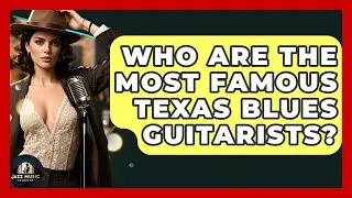Who Are The Most Famous Texas Blues Guitarists? - Jazz Music Legends