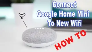 Как подключить Google Home Mini к новому Wi-Fi?