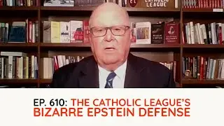 Podcast Ep. 610: The Catholic League&rsquo;s Bizarre Epstein Defense