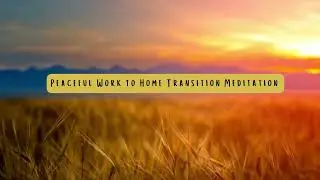 Peaceful Work to Home Transition Meditation
