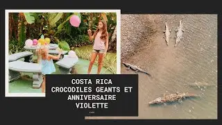 Violette voit des CROCODILES g&eacute;ants du COSTA RICA pour son anniversaire!