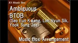 Ambiguous/BTOB(Seo Eun Kwang, Lim Hyun Sik, Yook Sung Jae) [Music Box] (Fight For My Way OST Part.4)