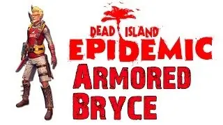 Dead Island Epidemic Armored Bryce | Gameplay - HD - Max Settings (Closed Beta)