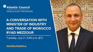 A conversation with Minister of Industry and Trade of Morocco Ryad Mezzour