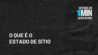 O que &eacute; o estado de s&iacute;tio | Entenda em 1 minuto