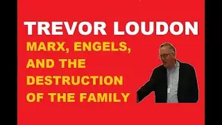 MARX, ENGELS, AND THE DESTRUCTION OF THE FAMILY - TREVOR LOUDON