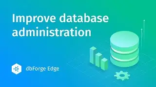 How dbForge Edge can help you with database administration