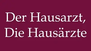 How to Pronounce ''Der Hausarzt, Die Haus&auml;rzte'' Correctly in German