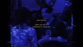 𝐤𝐮𝐭 𝐤𝐥𝐨𝐬𝐞 - 𝐠𝐞𝐭 𝐮𝐩 𝐨𝐧 𝐢𝐭 (𝐬𝐥𝐨𝐰𝐞𝐝 + 𝐫𝐞𝐯𝐞𝐫𝐛)
