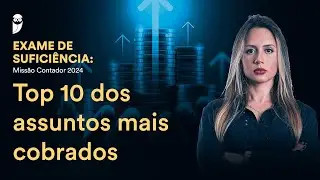 Top 10 dos assuntos mais cobrados - Exame de Suficiência: Missão Contador 2024