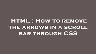 HTML : How to remove the arrows in a scroll bar through CSS