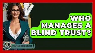 Who Manages A Blind Trust? - Wealth and Estate Planners