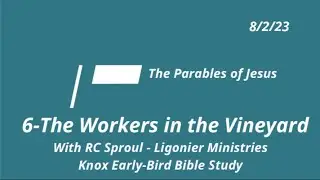 6 - The Workers in the Vineyard - The Parables of Jesus - Summer Early-Bird Bible Study 08/02/23