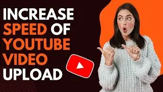 How to increase speed of youtube video upload?