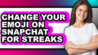 How to Change Your Emoji on Snapchat for Streaks - Easy Guide