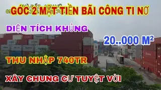 GÓC 2 MẶT TIỀN .BÃI(CÔNG TY NƠ) DT.KHŨNG 20. 000.M²) THU NHẬP .7.40.TRIỆU /1 THÁNG .(XÂY CHUNG CƯ )