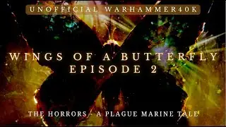 Wings Of A Butterfly - The Horrors: A Plague Marine Tale II (Unofficial W40K ft. A Vox In The Void)