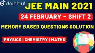 JEE Main 2021 : Paper Solution (Memory Based) 24 Feb 2021 | Shift - 2 | Doubtnut