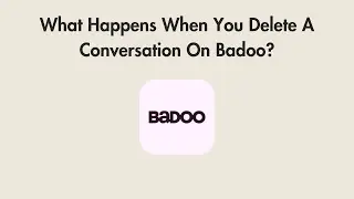What Happens When You Delete A Conversation On Badoo?