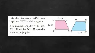 Diketahui trapesium ABCD dan FEHG kongruen. Jika AD = 12cm, DC = 13cm, EF = 22cm. Tent Panjang EH