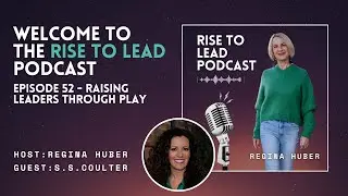 Episode 52 RISE TO LEAD: Raising Leaders Through Play with S.S. Coulter