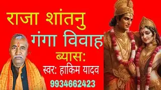 राजा शांतनु गंगा विवाह!! भोजपुरी प्रसंग !! महाभारत !! स्वर: हाकिम यादव 