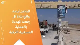 الميادين ترصد واقع بلدة تل رفعت المهددة بالعملية العسكرية التركية