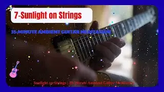Sunlight on Strings | 35-Minute Ambient Guitar Meditation