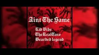 Kid Vibe & TheRealTaco - Aint The Same Ft. Bearded legend