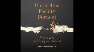 Unraveling Faculty Burnout: Pathways to Reckoning and Renewal - Rebecca Pope-Ruark