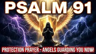 PSALM 91 Protection Prayer | Angels Guarding You in Hard Times (Listen NOW!)  