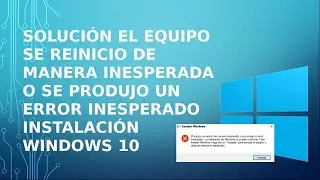 Soluci&oacute;n El equipo se reinicio de manera inesperada o se produjo un error inesperado Instalaci&oacute;n Win