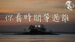 田園 - 你看時間等過誰「青春時光要怎麼留住 滿頭白髮要怎麼變黑」【動態歌詞】♪