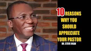 TEN REASONS WHY YPU SHOULD APPRECIATE YOUR PASTOR -STEVE OGAN 