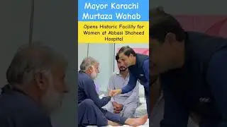 Mayor Karachi Murtaza Wahab Opens Historic Facility for Women at Abbasi Shaheed Hospital