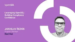 OpenSSL Conference 2025 - Jaroslav Reznik - Leveraging OpenSSL: Building Compliance Confidence