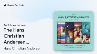 The Hans Christian Andersen Collection by Hans Christian Andersen &middot; Audiobook preview