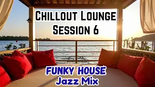 The Chillout Lounge - Session 6: Funky House & Jazz Mix