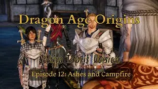 Dragon Age Origins - Sohira Tabris' Version [Episode 12: Ashes and Campfire]