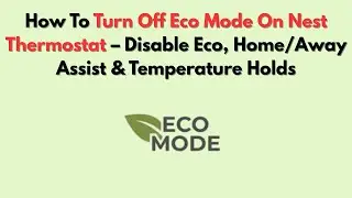 How To Turn Off Eco Mode On Nest Thermostat &ndash; Disable Eco, Home/Away Assist & Temperature Holds