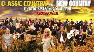 Classic country and New country Crossover - The greatest hits ever of Country - Top country songs