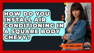 How Do You Install Air Conditioning In A Square Body Chevy? - Big Truck Lovers