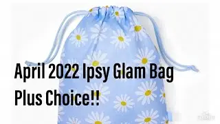 Ipsy Glam Bag Plus Choice April 2022 and Add ons!!