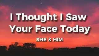 She & Him - I Thought I Saw Your Face Today (Lyrics)