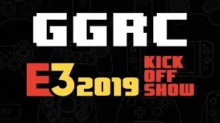 The GGRC E3 2019 Kick Off Show!