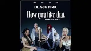 BLACKPINK - How You Like That