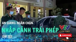 Hơn 1.200 trường hợp vượt bi&ecirc;n tr&aacute;i ph&eacute;p bị xử l&yacute; ở An Giang | VTV CẦN THƠ