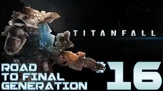 TITANFALL | ROAD TO FINAL GENERATION | Ep: 16 [#Titanfall] HD